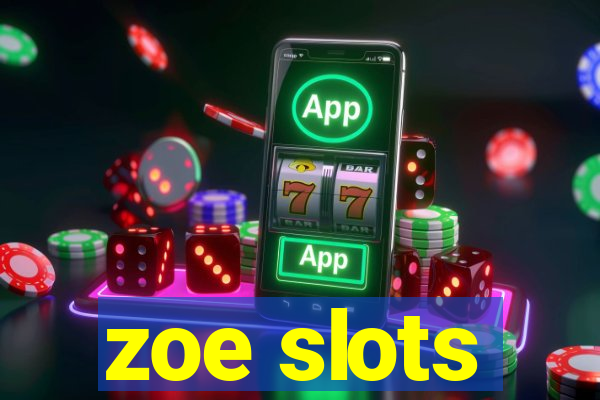 zoe slots